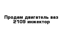 Продам двигатель ваз 2109 инжектор